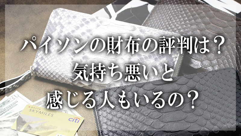 本音 パイソンの財布の評判は 気持ち悪いと感じる人もいるの 大人の革財布図鑑 おすすめの革財布の選び方を紹介